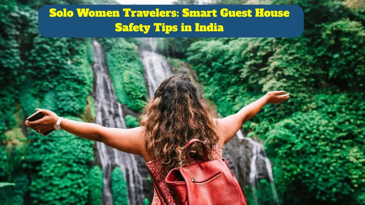 Solo Women Travelers: Smart Guest House Safety Tips in India